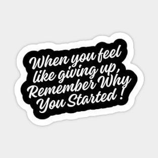 When you feel like giving up, remember why you started Sticker